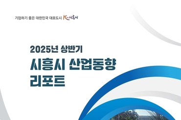 시흥산업진흥원, ‘2025년 상반기 시흥시 산업동향 리포트’발간